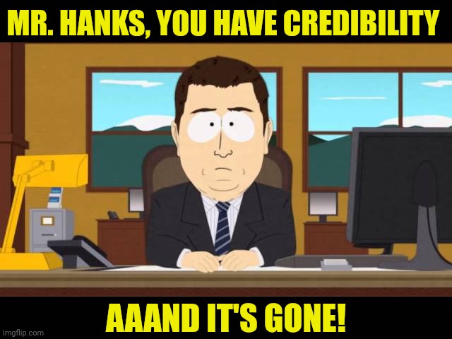 MR. HANKS, YOU HAVE CREDIBILITY AAAND IT'S GONE! | made w/ Imgflip meme maker