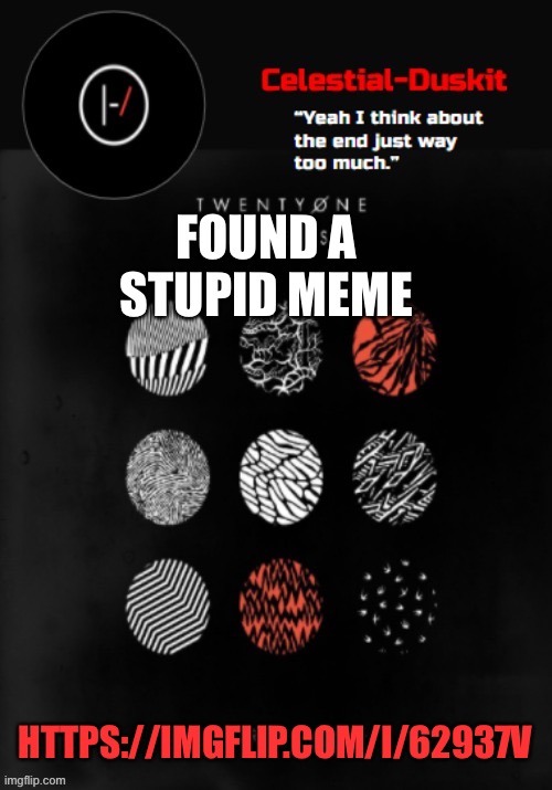 Duskit’s Blurryface temp ty goku | FOUND A STUPID MEME; HTTPS://IMGFLIP.COM/I/62937V | image tagged in duskit s blurryface temp ty goku | made w/ Imgflip meme maker