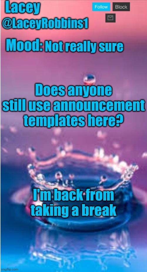 So Many Questions At This Point | Not really sure; Does anyone still use announcement templates here? I'm back from taking a break | image tagged in lacey announcement template | made w/ Imgflip meme maker