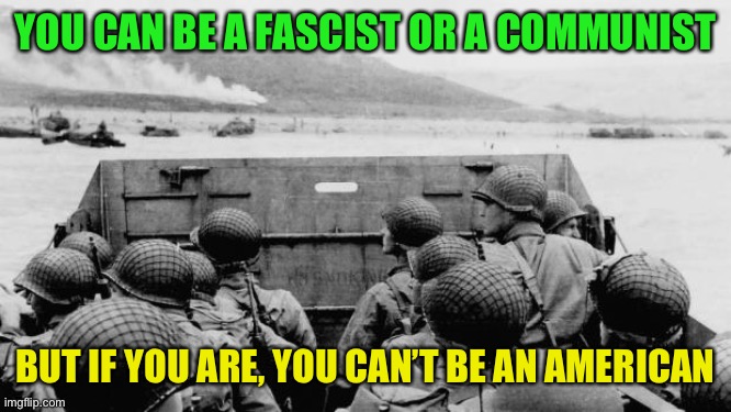 Americans fight Communists and Fascists | YOU CAN BE A FASCIST OR A COMMUNIST; BUT IF YOU ARE, YOU CAN’T BE AN AMERICAN | image tagged in commies are the new fascists,authoritarian left are traitors,dems are now anti free soeech,stalin and hitler were both dictators | made w/ Imgflip meme maker
