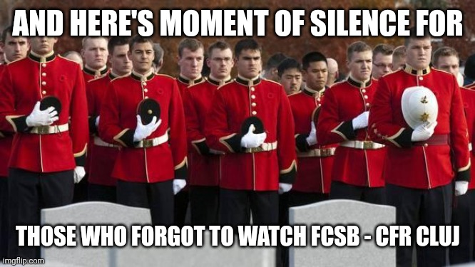 FCSB 3-3 CFR Cluj | AND HERE'S MOMENT OF SILENCE FOR; THOSE WHO FORGOT TO WATCH FCSB - CFR CLUJ | image tagged in moment of silence,fcsb,steaua,cfr cluj,liga 1,fotbal | made w/ Imgflip meme maker