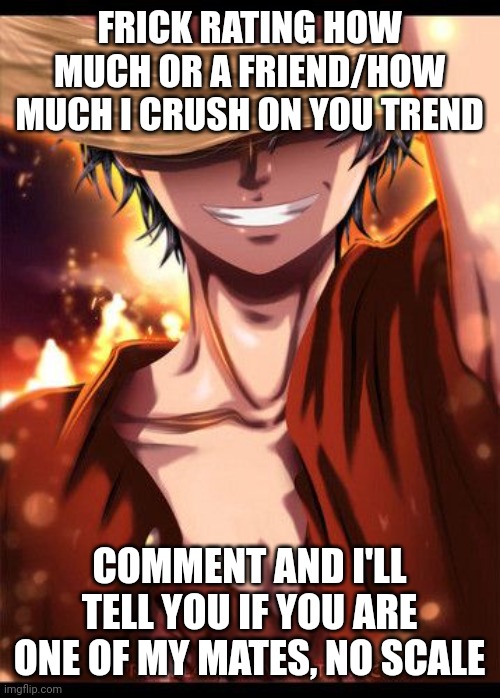 Luffy hidden smile | FRICK RATING HOW MUCH OR A FRIEND/HOW MUCH I CRUSH ON YOU TREND; COMMENT AND I'LL TELL YOU IF YOU ARE ONE OF MY MATES, NO SCALE | image tagged in luffy hidden smile | made w/ Imgflip meme maker