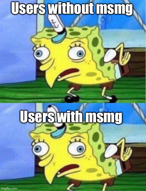 Yeah, that makes sense | Users without msmg; Users with msmg | image tagged in memes,mocking spongebob | made w/ Imgflip meme maker