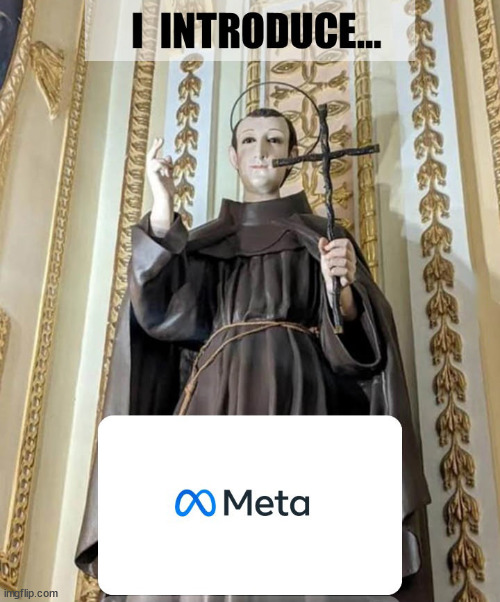 I Introduce Meta | image tagged in i introduce meta,saint zuck introduces meta,saint mark zuckerberg,zuck introduces meta | made w/ Imgflip meme maker
