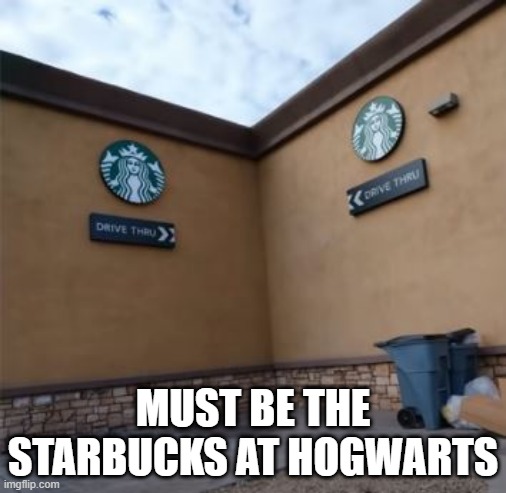 Run Right on Thru | MUST BE THE STARBUCKS AT HOGWARTS | image tagged in you had one job | made w/ Imgflip meme maker