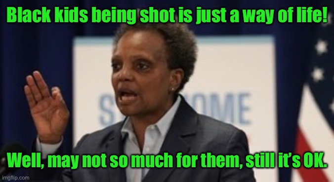 Lori lightfoot | Black kids being shot is just a way of life! Well, may not so much for them, still it’s OK. | image tagged in lori lightfoot | made w/ Imgflip meme maker