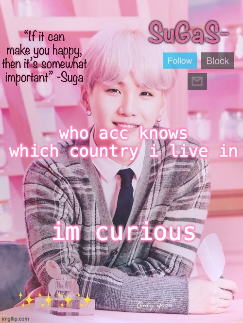 SuGaS’s peachy template | who acc knows which country i live in; im curious | image tagged in sugas s peachy template | made w/ Imgflip meme maker