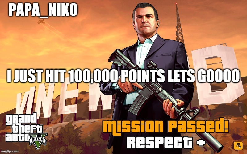 Papa_niko GTA temp | I JUST HIT 100,000 POINTS LETS GOOOO | image tagged in papa_niko gta temp | made w/ Imgflip meme maker