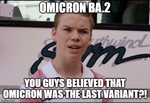 Omicron B.2 | OMICRON BA.2; YOU GUYS BELIEVED THAT OMICRON WAS THE LAST VARIANT?! | image tagged in you guys are getting paid,last variant,coronavirus | made w/ Imgflip meme maker
