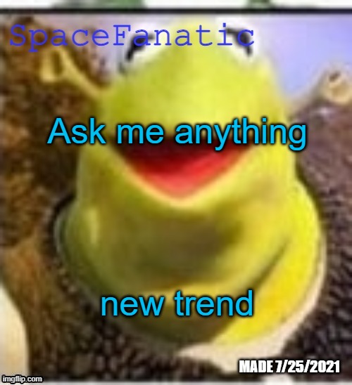 Ye Olde Announcements | Ask me anything; new trend | image tagged in spacefanatic announcement temp | made w/ Imgflip meme maker