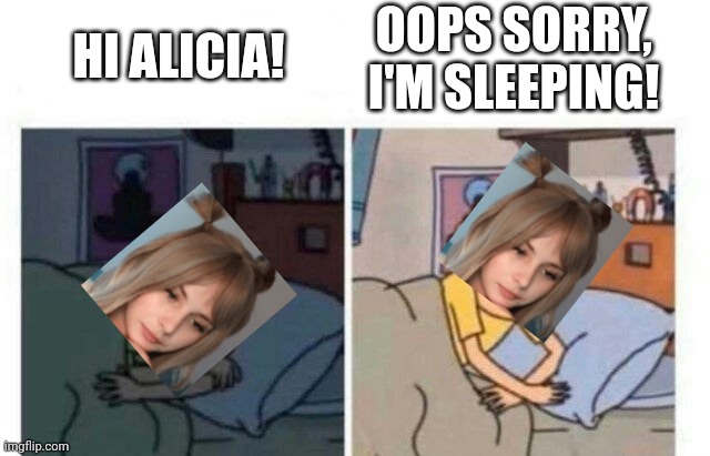 Alicia (-2) waking up | OOPS SORRY, I'M SLEEPING! HI ALICIA! | image tagged in morty waking up,pop up school,memes | made w/ Imgflip meme maker