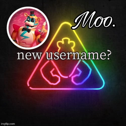 moo's glamrock freddy temp | new username? | image tagged in moo's glamrock freddy temp | made w/ Imgflip meme maker