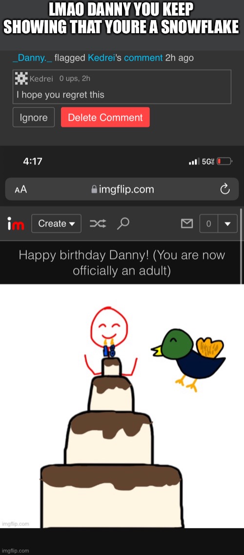 (The image in the pic was drawn by my friend and I rediscovered it today lmao) | LMAO DANNY YOU KEEP SHOWING THAT YOURE A SNOWFLAKE | made w/ Imgflip meme maker
