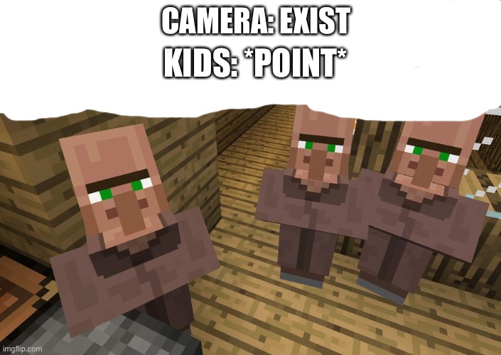 Minecraft Villagers | CAMERA: EXIST; KIDS: *POINT* | image tagged in minecraft villagers | made w/ Imgflip meme maker