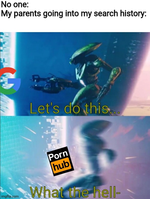 No one:
My parents going into my search history: | image tagged in blank white template,let's do this what the hell- | made w/ Imgflip meme maker
