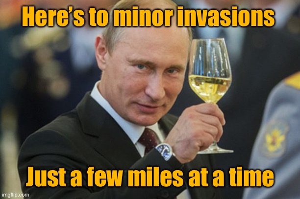 The deal he cut with Hunter | Here’s to minor invasions; Just a few miles at a time | image tagged in putin cheers,minor invasions,biden press conference | made w/ Imgflip meme maker