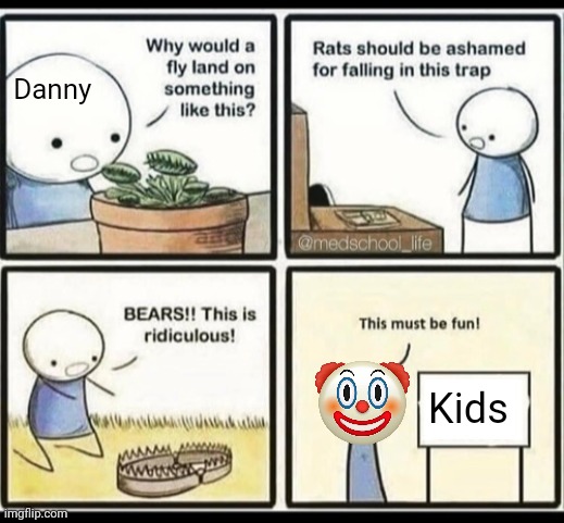 Blank trap meme | Danny; Kids | image tagged in blank trap meme | made w/ Imgflip meme maker