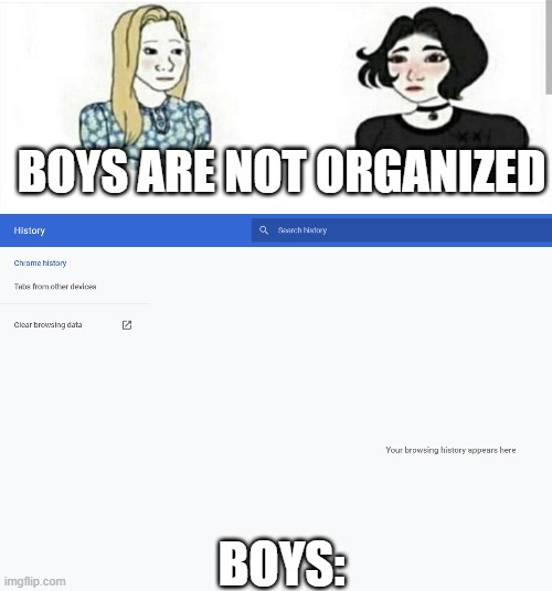 BOYS ARE NOT ORGANIZED; BOYS: | image tagged in funny memes,bad luck brian,gifs,oh wow are you actually reading these tags | made w/ Imgflip meme maker