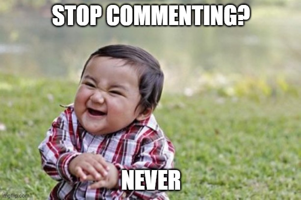MWA HA HA!!! | STOP COMMENTING? NEVER | image tagged in memes,evil toddler,comments | made w/ Imgflip meme maker