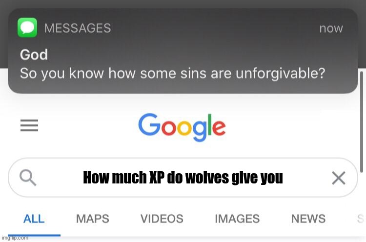 Straight to jail | How much XP do wolves give you | image tagged in so you know how some sins are unforgivable,minecraft,wolf,dogs | made w/ Imgflip meme maker