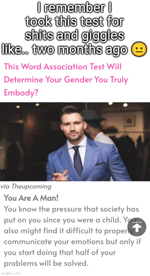shitpost ig | I remember I took this test for shits and giggles like.. two months ago 😐 | made w/ Imgflip meme maker