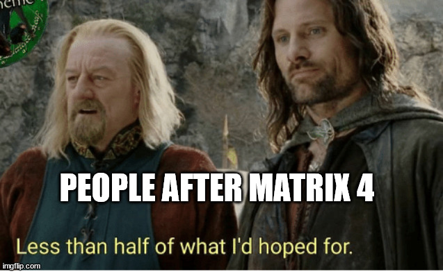 Less than half theodan | PEOPLE AFTER MATRIX 4 | image tagged in less than half theodan | made w/ Imgflip meme maker