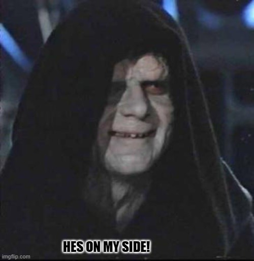 Sidious Error Meme | HES ON MY SIDE! | image tagged in memes,sidious error | made w/ Imgflip meme maker