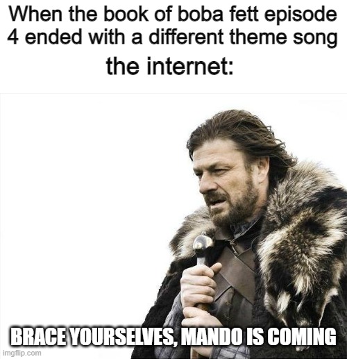 “Credits can buy muscle—if you know where to look,” |  When the book of boba fett episode 4 ended with a different theme song; the internet:; BRACE YOURSELVES, MANDO IS COMING | image tagged in memes,the mandalorian,boba fett,star wars,spoilers,funny | made w/ Imgflip meme maker