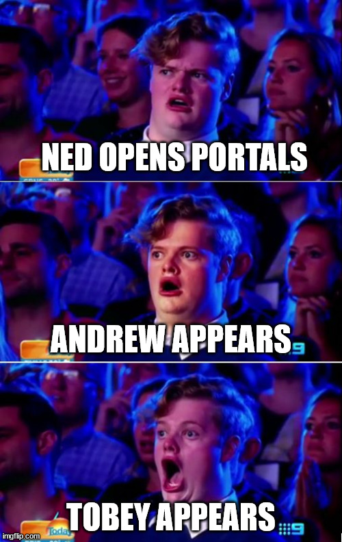 Surprised gay guy meme | NED OPENS PORTALS; ANDREW APPEARS
 
 
  
 


TOBEY APPEARS | image tagged in surprised gay guy meme | made w/ Imgflip meme maker