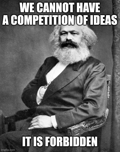 The democrat's hero said it best. The war on free speech isn't against Democrats, it is a war against those who oppose them. |  WE CANNOT HAVE A COMPETITION OF IDEAS; IT IS FORBIDDEN | image tagged in karl marx | made w/ Imgflip meme maker