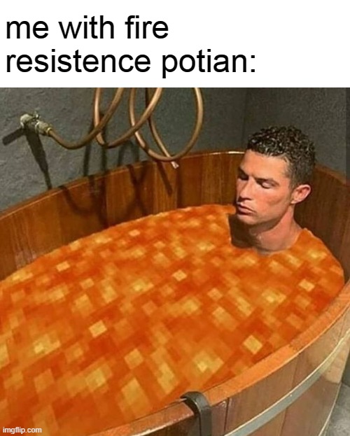 this what they called to damn hot bath | me with fire resistence potian: | image tagged in minecraft,lava,bath | made w/ Imgflip meme maker