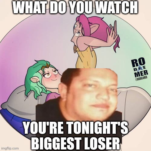 WHAT DO YOU WATCH; YOU'RE TONIGHT'S BIGGEST LOSER | made w/ Imgflip meme maker