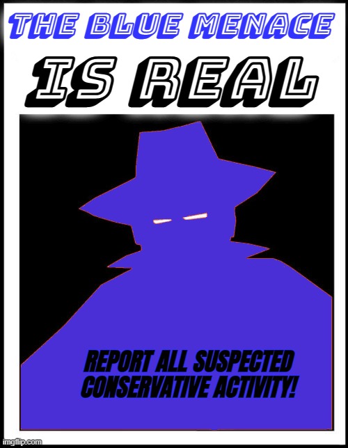 joke propaganda |  THE BLUE MENACE; IS REAL; REPORT ALL SUSPECTED CONSERVATIVE ACTIVITY! | image tagged in rmk,big brother uwu,conservative party | made w/ Imgflip meme maker