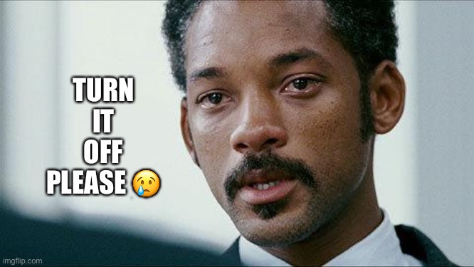 Crying Will smith | TURN
IT
OFF
PLEASE ? | image tagged in crying will smith | made w/ Imgflip meme maker