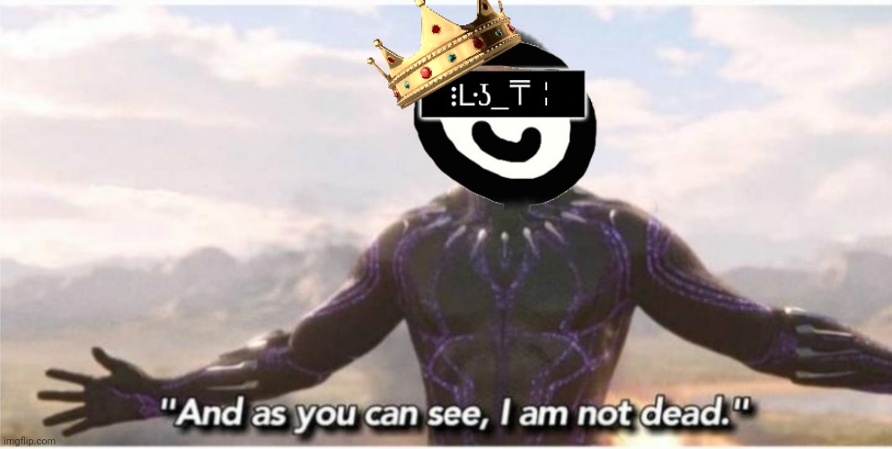 As you can see I am not dead | made w/ Imgflip meme maker
