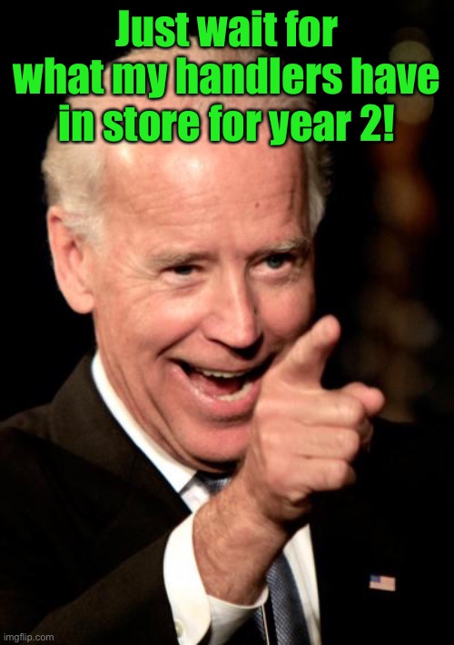 Smilin Biden Meme | Just wait for what my handlers have in store for year 2! | image tagged in memes,smilin biden | made w/ Imgflip meme maker