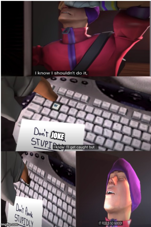 it feels so good | JOKE | image tagged in it feels so good | made w/ Imgflip meme maker