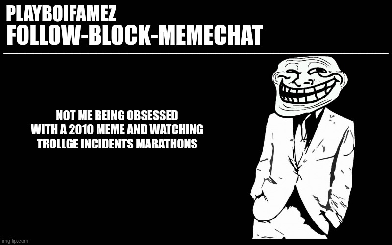 i love the trollge incidents | NOT ME BEING OBSESSED WITH A 2010 MEME AND WATCHING TROLLGE INCIDENTS MARATHONS | image tagged in trollers font | made w/ Imgflip meme maker