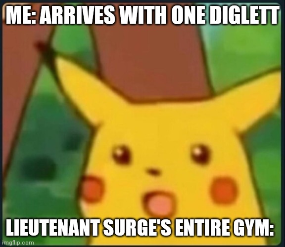 How to beat Pokemon Red/Blue | ME: ARRIVES WITH ONE DIGLETT; LIEUTENANT SURGE'S ENTIRE GYM: | image tagged in surprised pikachu,pikachu,pokemon,funny pokemon,pokemon memes | made w/ Imgflip meme maker