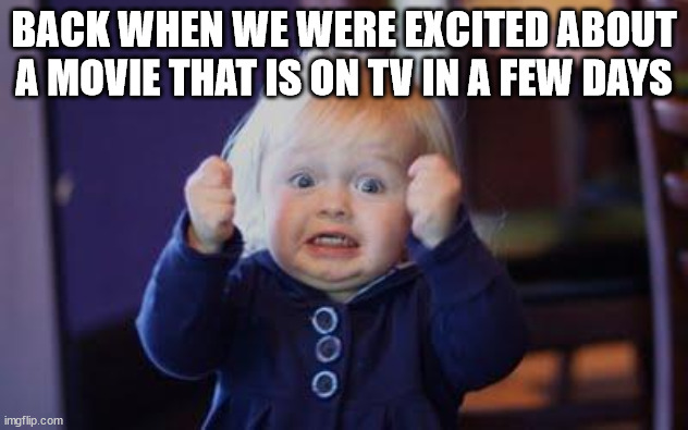 excited kid | BACK WHEN WE WERE EXCITED ABOUT A MOVIE THAT IS ON TV IN A FEW DAYS | image tagged in excited kid | made w/ Imgflip meme maker