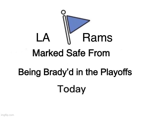 Rams marked safe | LA          Rams; Being Brady’d in the Playoffs | image tagged in memes,marked safe from | made w/ Imgflip meme maker