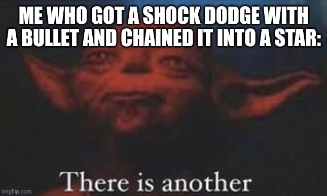 yoda there is another | ME WHO GOT A SHOCK DODGE WITH A BULLET AND CHAINED IT INTO A STAR: | image tagged in yoda there is another | made w/ Imgflip meme maker