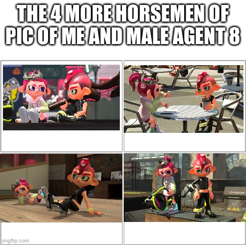 The 4 horsemen of |  THE 4 MORE HORSEMEN OF PIC OF ME AND MALE AGENT 8 | image tagged in the 4 horsemen of | made w/ Imgflip meme maker