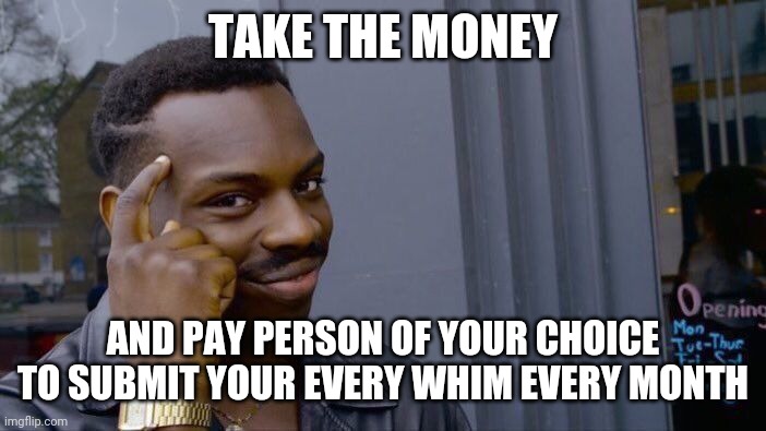 Roll Safe Think About It Meme | TAKE THE MONEY AND PAY PERSON OF YOUR CHOICE TO SUBMIT YOUR EVERY WHIM EVERY MONTH | image tagged in memes,roll safe think about it | made w/ Imgflip meme maker