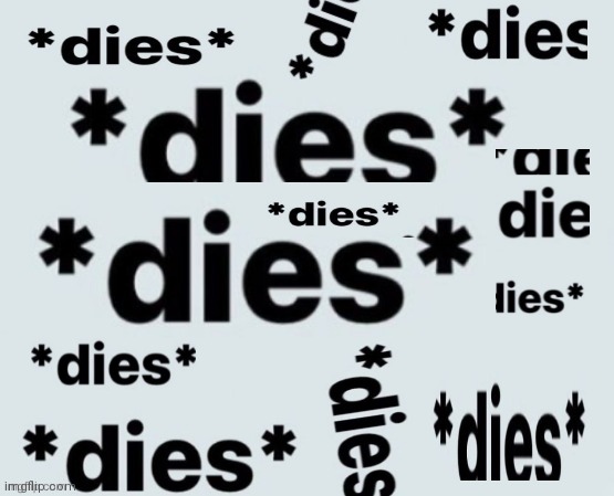 dies | image tagged in dies | made w/ Imgflip meme maker
