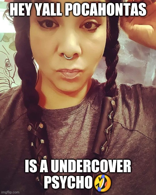 sharron taiclet fisher | HEY YALL POCAHONTAS; IS A UNDERCOVER PSYCHO🤣 | image tagged in kansas,crazy,weirdo | made w/ Imgflip meme maker