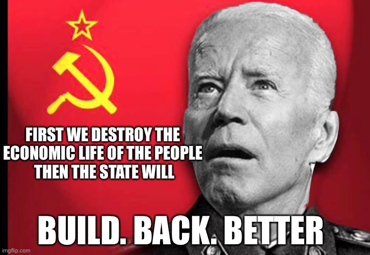 Communism grows | FIRST WE DESTROY THE 
ECONOMIC LIFE OF THE PEOPLE 
THEN THE STATE WILL; BUILD. BACK. BETTER | image tagged in uncle joe votes,happy,meme,fun,biden | made w/ Imgflip meme maker