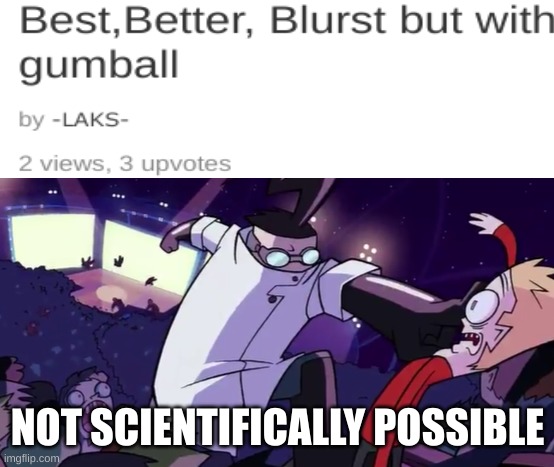 Not Scientifically Possible!!! | NOT SCIENTIFICALLY POSSIBLE | image tagged in not scientifically possible | made w/ Imgflip meme maker