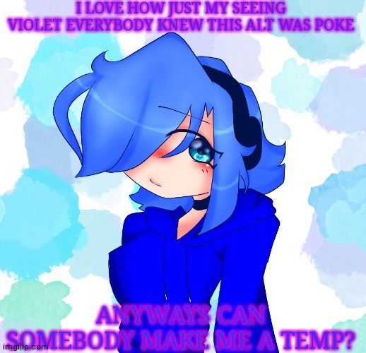 violet | I LOVE HOW JUST MY SEEING VIOLET EVERYBODY KNEW THIS ALT WAS POKE; ANYWAYS CAN SOMEBODY MAKE ME A TEMP? | image tagged in violet | made w/ Imgflip meme maker
