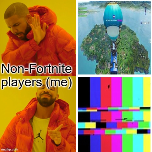 no, for real, i'd rather stare at a glitched screen for 1 hour than play fortnite for a minute |  Non-Fortnite players (me) | image tagged in memes,drake hotline bling | made w/ Imgflip meme maker